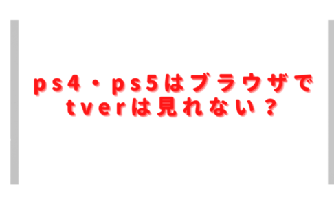 ps4ブラウザでtverは見れない？ps5をテレビで見る方法は？